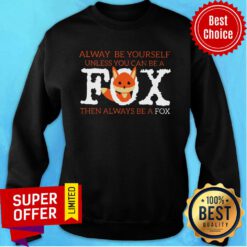 Fox Alway Be Yourself Unless You Can Be A Then Always Be A Fox Sweatshirt