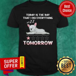 Frenchbull Today Is The Day That I Do Everything Tomorrow Shirt