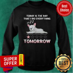 Frenchbull Today Is The Day That I Do Everything TomorroFrenchbull Today Is The Day That I Do Everything Tomorrow Sweatshirtw Sweatshirt