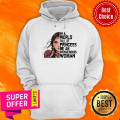 Girl American Native In A World Full Of Princess Be An Indigenous Woman Hoodie