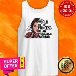 Girl American Native In A World Full Of Princess Be An Indigenous Woman Tank Top