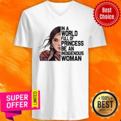Girl American Native In A World Full Of Princess Be An Indigenous Woman V-neck
