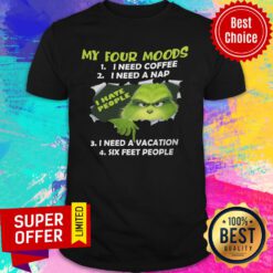 Grinch My Four Moods Need Coffee A Nap Vacation Six Feet People Shirt