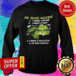 Grinch My Four Moods Need Coffee A Nap Vacation Six Feet People Sweatshirt