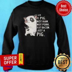 I Am A Pig Just A Pig Not Ham Not Pork Not Bacon Just A Pig Sweatshirt