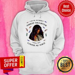 I Am My Mother's Savage Daughter I Will Not Lower My Voice Hoodie