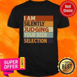 I Am Silently Judging Your Beer Selection Shirt