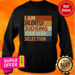 I Am Silently Judging Your Beer Selection SweatshirtI Am Silently Judging Your Beer Selection Sweatshirt