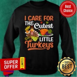 I Care For The Cutes Little Turkeys Sweatshirt