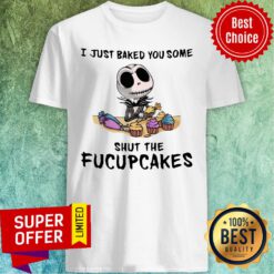 I Just Baked You Some Shut The Fucupcakes Jack Skeleton Shirt