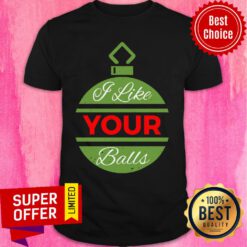 I Like Your Balls Christmas Shirt