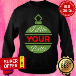 I Like Your Balls Christmas Sweatshirt