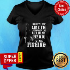 I Might Look Like I'm Listening To You But In My Head I'm Fishing V-neck