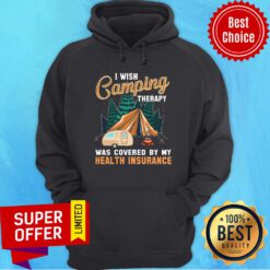 I Wish Camping Therapy Was Covered By My Health Insurance Hoodie