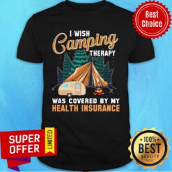 I Wish Camping Therapy Was Covered By My Health Insurance Shirt