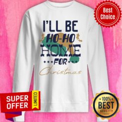 I’ll Be Ho Ho Home For Christmas Sweatshirt