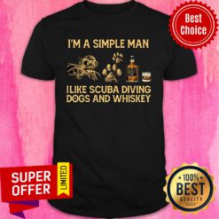 I'm A Simple Man I Like Scuba Dogs And Whiskey Shirt