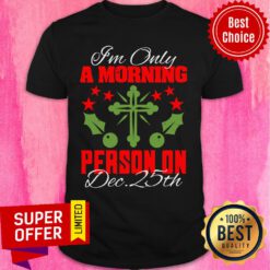 I'm Only A Morning Person On Dec 25th Christmas Shirt
