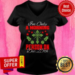 I'm Only A Morning Person On Dec 25th Christmas V-neck