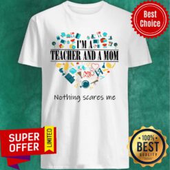 I'm Teacher And A Mom Nothing Scares Me Shirt