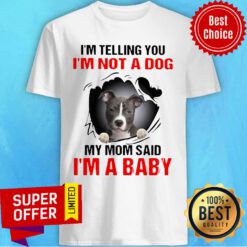 I’m Telling You I’m Not A Dog My Mom Said I’m A Baby Pitbull Dog Shirt