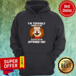 I'm Terribly Sorry If My Sarcasm Offends You Hoodie
