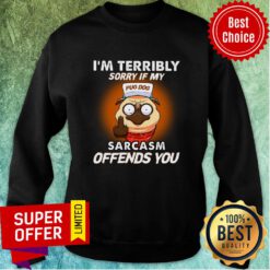 I'm Terribly Sorry If My Sarcasm Offends You Sweatshirt