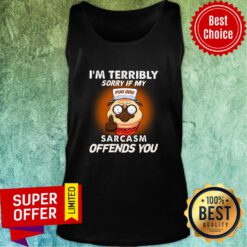 I'm Terribly Sorry If My Sarcasm Offends You Tank Top