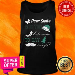 Is It Too Late Now To Say Sorry Dear Santa Christmas Tank Top