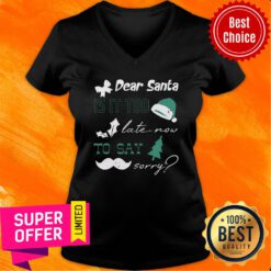 Is It Too Late Now To Say Sorry Dear Santa Christmas V-neck