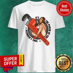 It's The Power Of The Plumber's Tool Shirt