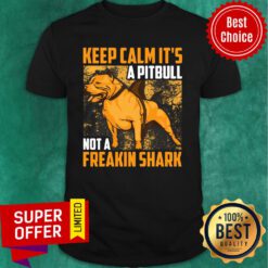 Keep Calm It's A Pitbull Not A Freakin Shark Shirt