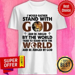 Lion I Would Rather Stand With God By The World Shirt