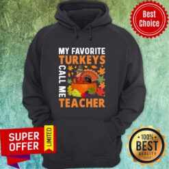 My Favorite Turkeys Call Me Teacher Hoodie