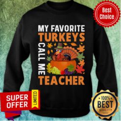My Favorite Turkeys Call Me Teacher Sweatshirt