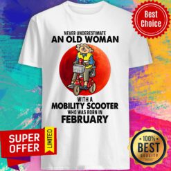 Never Underestimate An Old Woman With A Mobility Scooter Who Was Born In February Shirt