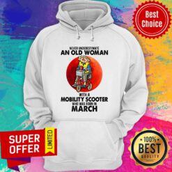Never Underestimate An Old Woman With A Mobility Scooter Who Was Born In March Hoodie