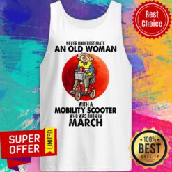 Never Underestimate An Old Woman With A Mobility Scooter Who Was Born In March Tank Top