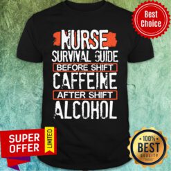 Nurse Survival Guide Before Shift Caffeine After Alcohol Shirt