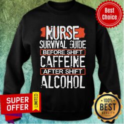 Nurse Survival Guide Before Shift Caffeine After Alcohol Sweatshirt