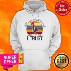 Of Course I Talk To God Who Else Can I Trust Chicken Hoodie