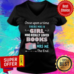 Once Upon A Time There Was A Girl Who Really Loved Books It Was Me The End V-neck