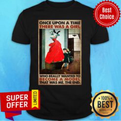 Once Upon A Time There Was A Girl Who Really Wanted To Become A Model Shirt