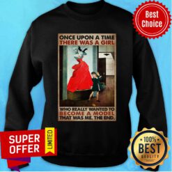 Once Upon A Time There Was A Girl Who Really Wanted To Become A Model Sweatshirt