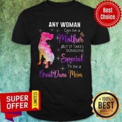 Pitbull Any Woman Can Be A Mother But It Takes Someone Special To Be A Great Dane Mom Shirt