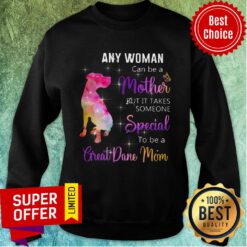 Pitbull Any Woman Can Be A Mother But It Takes Someone Special To Be A Great Dane Mom Sweatshirt
