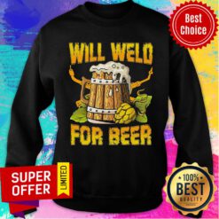 Premium Will Weld For Beer Sweatshirt