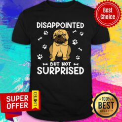 Pug Dog Disappointed But Not Surprised Shirt