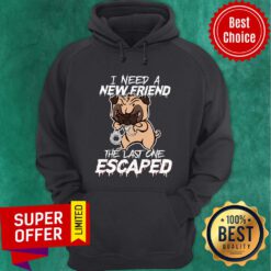 Pulldog I Need A New Friend The Last One Escaped Hoodie