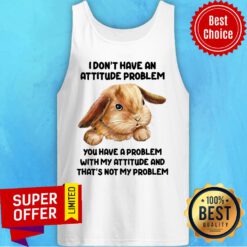 Rabbit I Don't Have An Attitude Problem You Have A Problem Tank Top
